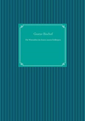DIE WÄRMELEHRE DES INNERN UNSERES ERDKÖRPERS | 9783750406421 | BISCHOF, GUSTAV