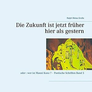 DIE ZUKUNFT IST JETZT FRÜHER HIER ALS GESTERN | 9783750428096 | GROSSE, RALPH MELAS