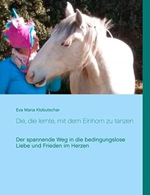 DIE, DIE LERNTE, MIT DEM EINHORN ZU TANZEN | 9783750407428 | KLOBUTSCHAR, EVA MARIA