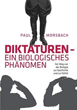 DIKTATUREN - EIN BIOLOGISCHES PHÄNOMEN | 9783751910996 | MORSBACH, PAUL