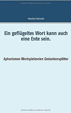 EIN GEFLUGELTES WORT KANN AUCH EINE ENTE SEIN. | 9783752896879 | HEINRICH, MANFRED