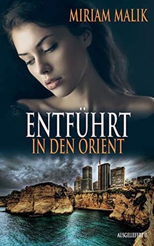 ENTFÜHRT IN DEN ORIENT | 9783750412378 | MALIK, MIRIAM