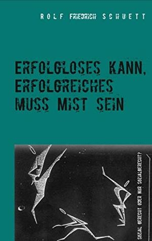 ERFOLGLOSES KANN, ERFOLGREICHES MUSS MIST SEIN | 9783749467204 | SCHUETT, ROLF FRIEDRICH