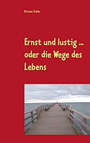 ERNST UND LUSTIG ... ODER DIE WEGE DES LEBENS | 9783749497713 | TRAKIC, KIRSTEN