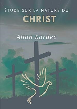 ÉTUDE SUR LA NATURE DU CHRIST | 9782322224289 | KARDEC, ALLAN