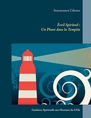 EVEIL SPIRITUEL : UN PHARE DANS LA TEMPETE | 9782322104857 | CELESTES, INSTRUCTEURS