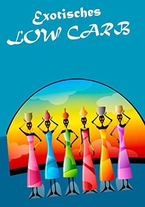 EXOTISCHES LOW CARB | 9783750405646 | SCHUTZ, JUTTA