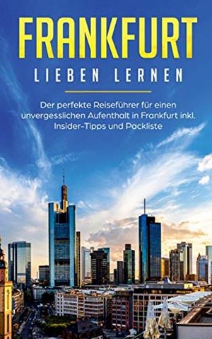 FRANKFURT LIEBEN LERNEN: DER PERFEKTE REISEFÜHRER FÜR EINEN UNVERGESSLICHEN AUFENTHALT IN FRANKFURT INKL. INSIDER-TIPPS UND PACKLISTE | 9783750470385 | SCHWILL, FABIENNE