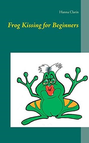 FROG KISSING FOR BEGINNERS | 9783743114944 | CLARIN, HANNA