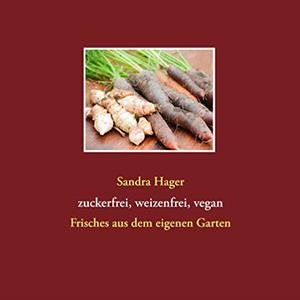 GARTENREZEPTE ZUCKERFREI, WEIZENFREI, VEGAN | 9783748181040 | HAGER, SANDRA