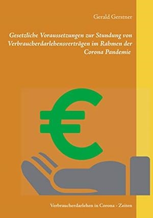 GESETZLICHE VORAUSSETZUNGEN ZUR STUNDUNG VON VERBRAUCHERDARLEHENSVERTRÄGEN IM RAHMEN DER CORONA PANDEMIE | 9783751931403 | GERSTNER, GERALD