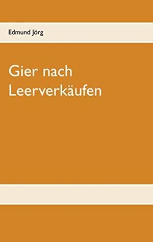 GIER NACH LEERVERKÄUFEN | 9783752834499 | JORG, EDMUND