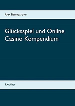 GLÜCKSSPIEL UND ONLINE CASINO KOMPENDIUM | 9783744864473