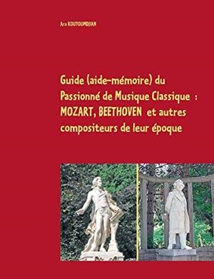 GUIDE (AIDE-MÉMOIRE) DU PASSIONNÉ DE MUSIQUE CLASSIQUE | 9782322202270 | KOUYOUMDJIAN, ARA