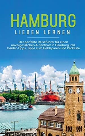HAMBURG LIEBEN LERNEN: DER PERFEKTE REISEFÜHRER FÜR EINEN UNVERGESSLICHEN AUFENTHALT IN HAMBURG INKL. INSIDER-TIPPS, TIPPS ZUM GELDSPAREN UND PACKLIST | 9783750493865 | SCHUDER, LARISSA