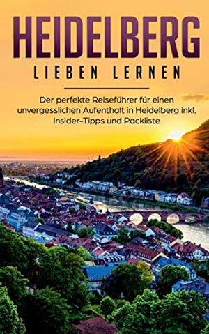HEIDELBERG LIEBEN LERNEN: DER PERFEKTE REISEFÜHRER FÜR EINEN UNVERGESSLICHEN AUFENTHALT IN HEIDELBERG INKL. INSIDER-TIPPS UND PACKLISTE | 9783750481329 | WALDSTADT, JULE