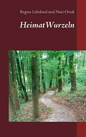 HEIMATWURZELN | 9783750429598 | LEHRKIND, REGINA / ORTAK, NURI