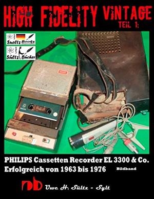 HIGH FIDELITY VINTAGE TEIL 1: PHILIPS CASSETTEN RECORDER EL 3300 & CO. - ERFOLGREICH VON 1963 BIS 1976 | 9783748142331 | SULTZ, UWE H.