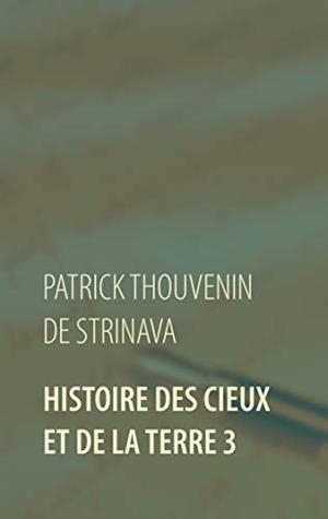 HISTOIRE DES CIEUX ET DE LA TERRE 3 | 9782322207268 | THOUVENIN DE STRINAVA, PATRICK