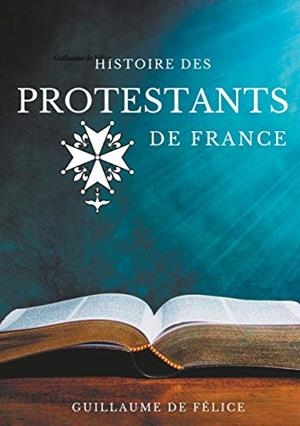 HISTOIRE DES PROTESTANTS DE FRANCE | 9782322204915 | DE FELICE, GUILLAUME