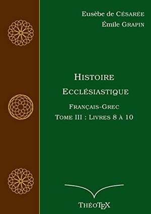 HISTOIRE ECCLESIASTIQUE, FRANCAIS-GREC, TOME 3 | 9782322188482 | DE CESAREE, EUSEBE / GRAPIN, EMILE