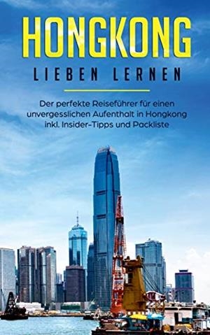 HONGKONG LIEBEN LERNEN: DER PERFEKTE REISEFÜHRER FÜR EINEN UNVERGESSLICHEN AUFENTHALT IN HONGKONG INKL. INSIDER-TIPPS UND PACKLISTE | 9783750486881 | TSCHIRNER, JESSICA