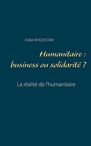 HUMANITAIRE : BUSINESS OU SOLIDARITÉ | 9782322189199 | ROQUECAVE, DIDIER