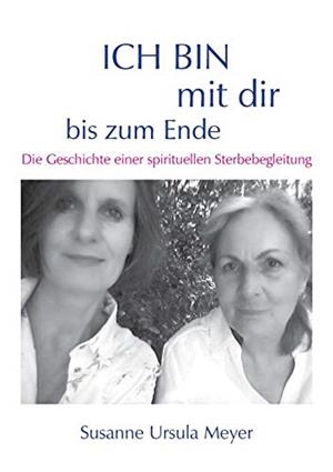 ICH BIN MIT DIR BIS ZUM ENDE. DIE GESCHICHTE EINER SPIRITUELLEN STERBEBEGLEITUNG | 9783750468863 | MEYER, SUSANNE URSULA