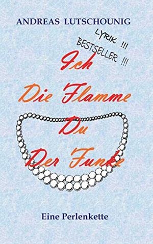ICH DIE FLAMME DU DER FUNKE | 9783750470965 | LUTSCHOUNIG, ANDREAS