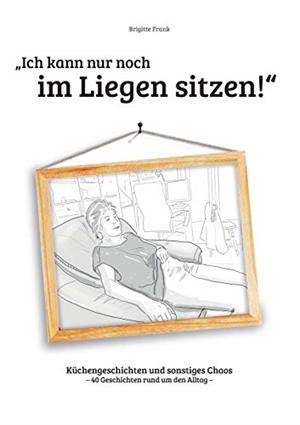 ICH KANN NUR NOCH IM LIEGEN SITZEN | 9783749482634 | FRANK, BRIGITTE