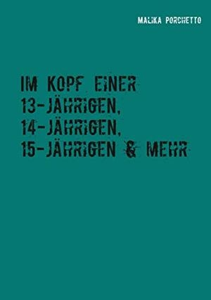 IM KOPF EINER 13-JÄHRIGEN, 14-JÄHRIGEN, 15-JÄHRIGEN & MEHR | 9783748181590 | PORCHETTO, MALIKA