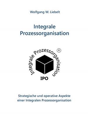 INTEGRALE PROZESSORGANISATION | 9783749485277 | LIEBELT, WOLFGANG, W.