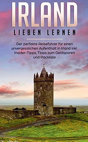 IRLAND LIEBEN LERNEN: DER PERFEKTE REISEFÜHRER FÜR EINEN UNVERGESSLICHEN AUFENTHALT IN IRLAND INKL. INSIDER-TIPPS, TIPPS ZUM GELDSPAREN UND PACKLISTE | 9783750425774 | WILLING, NORA