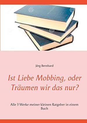 IST LIEBE MOBBING, ODER TRÄUMEN WIR DAS NUR? | 9783750441941 | BERNHARD, JORG
