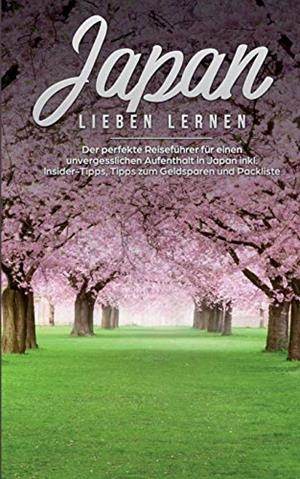 JAPAN LIEBEN LERNEN: DER PERFEKTE REISEFÜHRER FÜR EINEN UNVERGESSLICHEN AUFENTHALT IN JAPAN INKL. INSIDER TIPPS, TIPPS ZUM GELDSPAREN UND PACKLISTE | 9783752873306 | WALTER, LINH