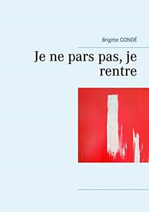 JE NE PARS PAS, JE RENTRE | 9782322158430 | CONDE, BRIGITTE