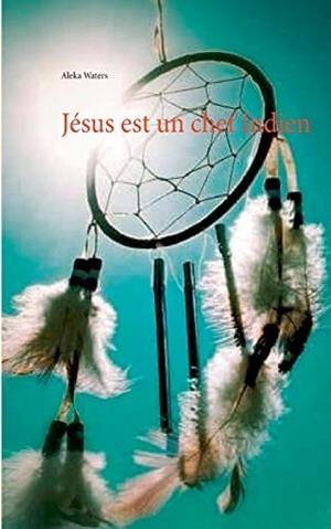 JÉSUS EST UN CHEF INDIEN | 9782322187232 | WATERS, ALEKA