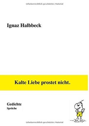 KALTE LIEBE PROSTET NICHT. | 9783749436026 | HALBBECK, IGNAZ