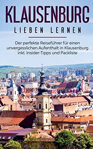 KLAUSENBURG LIEBEN LERNEN: DER PERFEKTE REISEFÜHRER FÜR EINEN UNVERGESSLICHEN AUFENTHALT IN KLAUSENBURG INKL. INSIDER-TIPPS UND PACKLISTE | 9783750494893 | BLUMHOFF, CHRISTINA