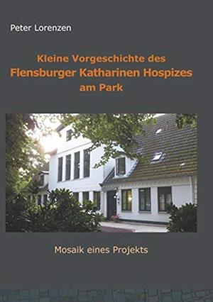 KLEINE VORGESCHICHTE DES FLENSBURGER KATHARINEN HOSPIZES AM PARK | 9783750407794 | LORENZEN, PETER
