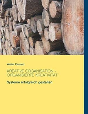KREATIVE ORGANISATION - ORGANISIERTE KREATIVITAT | 9783750440296 | PAULSEN, WALTER