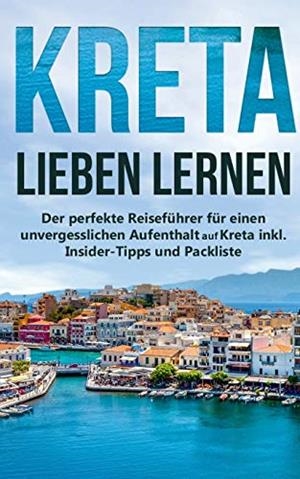 KRETA LIEBEN LERNEN: DER PERFEKTE REISEFÜHRER FÜR EINEN UNVERGESSLICHEN AUFENTHALT AUF KRETA INKL. INSIDER-TIPPS UND PACKLISTE | 9783751900324 | SPRENGER, MARIA