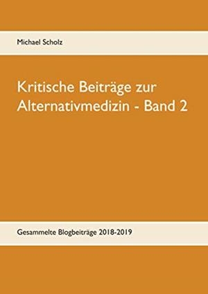 KRITISCHE BEITRÄGE ZUR ALTERNATIVMEDIZIN - BAND 2 | 9783749484058 | SCHOLZ, MICHAEL