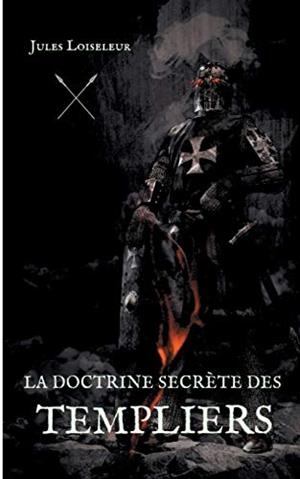 DOCTRINE SECRETE DES TEMPLIERS, LA | 9782322044245 | LOISELEUR, JULES