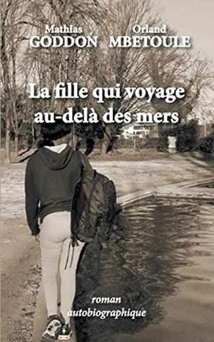 FILLE QUI VOYAGE AU-DELÀ DES MERS, LA | 9782322202621 | GODDON, MATHIAS / MBETOULE, ORLAND