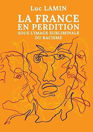 FRANCE EN PERDITION SOUS L'IMAGE SUBLIMINALE DU RACISME, LA | 9782322111336 | LAMIN, LUC