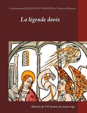 LEGENDE DOREE ILLUSTREE DE 135 DESSINS DU MOYEN, LA | 9782322034567 | VORAGINE, JACQUES / DE WYZEWA, TEODOR