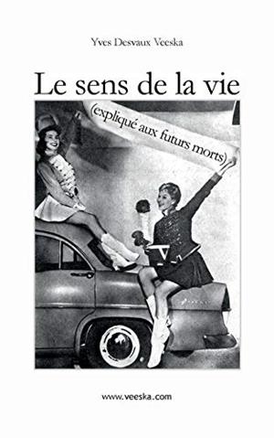 LE SENS DE LA VIE EXPLIQUE AUX FUTURS MORTS | 9782322203765 | DESVAUX VEESKA, YVES