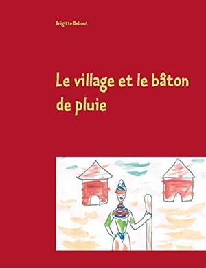 LE VILLAGE ET LE BÂTON DE PLUIE | 9782322190294 | DEBOUT, BRIGITTE