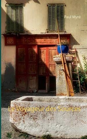 LE VOYAGEUR DES SOURCES | 9782322206315 | MYRE, PAUL